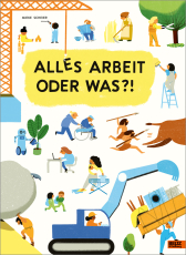 Alles Arbeit oder was?! - Was die Erwachsenen den ganzen Tag so tun. Ein wimmeliges Sach-Bilderbuch im Großformat