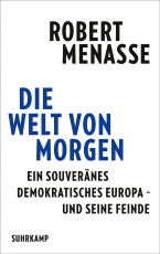 Die Welt von morgen - Ein souveränes demokratisches Europa – und seine Feinde | Eine Streitschrift für das Friedensprojekt Europa
