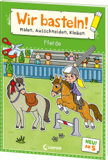 Wir basteln! ab 5 Jahren - Malen, Ausschneiden, Kleben - Pferde - Die Erfolgsreihe jetzt für Kinder ab 5 Jahren