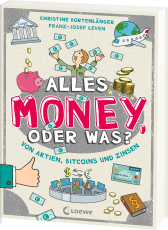 Alles Money, oder was? - Von Aktien, Bitcoins und Zinsen - Spar- und Finanztipps von Expert*innen - Alles rund ums Geld einfach erklärt für Kinder ab 10 Jahren