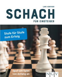 Schach für Einsteiger - Stufe für Stufe zum Erfolg. Schachbuch für Anfänger