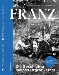 FRANZ - Die Geschichte meines Urgroßvaters. Die Lebensgeschichte von Franz Streitberger – das Buch zum erfolgreichen deutsch-österreichischen Kinofilm „Der Fuchs“