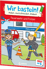 Wir basteln! ab 5 Jahren - Malen, Ausschneiden, Kleben - Feuerwehr und Polizei - Die Erfolgsreihe jetzt für Kinder ab 5 Jahren