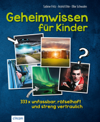 Geheimwissen für Kinder - 333 x unfassbar, rätselhaft und streng vertraulich